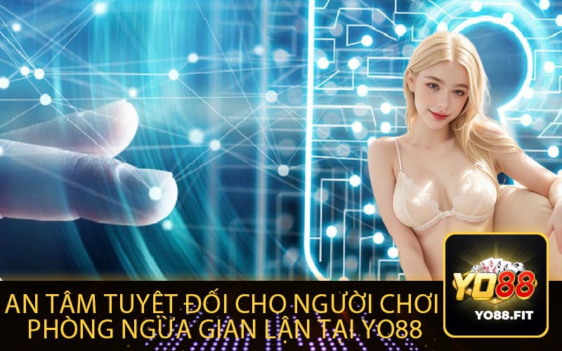 An Tâm Tuyệt Đối Cho Người Chơi 
Phòng Ngừa Gian Lận tại Yo88