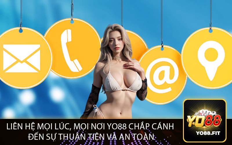 Liên Hệ Mọi Lúc, Mọi Nơi Yo88 Chắp Cánh 
Đến Sự Thuận Tiện và An Toàn