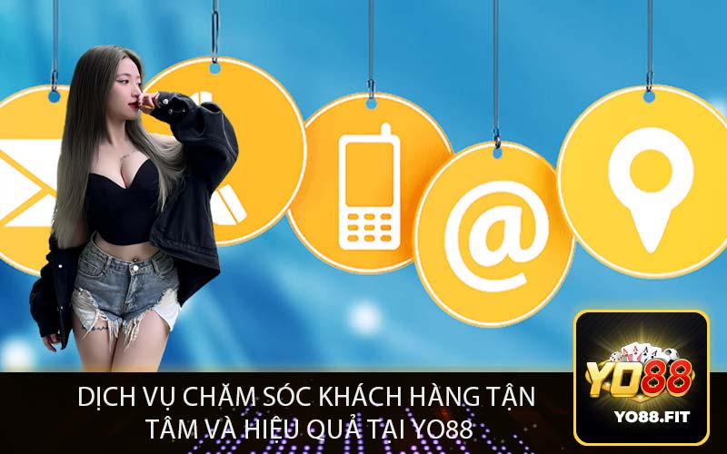 Dịch Vụ Chăm Sóc Khách Hàng Tận 
Tâm và Hiệu Quả Tại Yo88