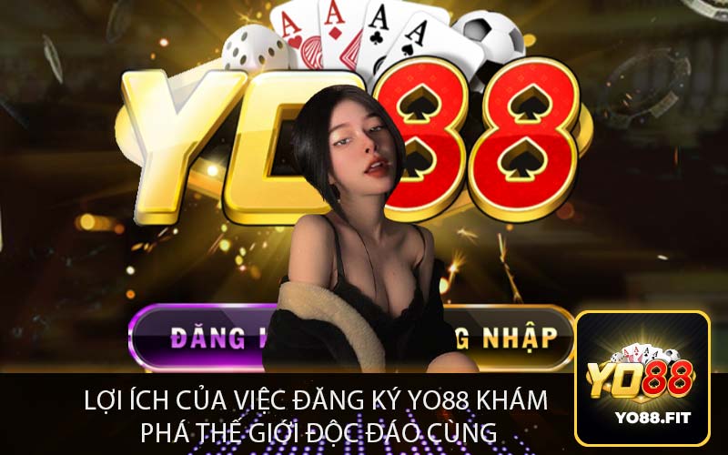 Lợi Ích Của Việc Đăng Ký Yo88 Khám 
Phá Thế Giới Độc Đáo Cùng