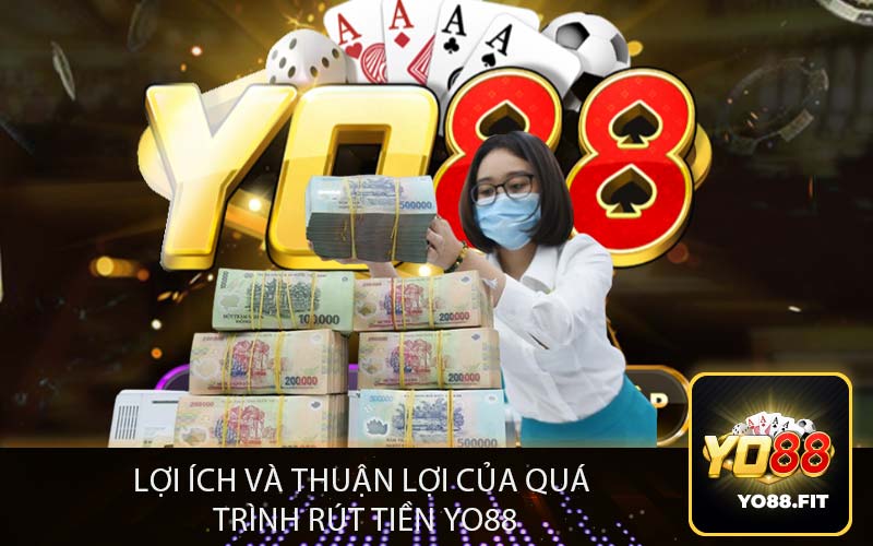 Lợi Ích và Thuận Lợi của Quá 
Trình Rút Tiền Yo88