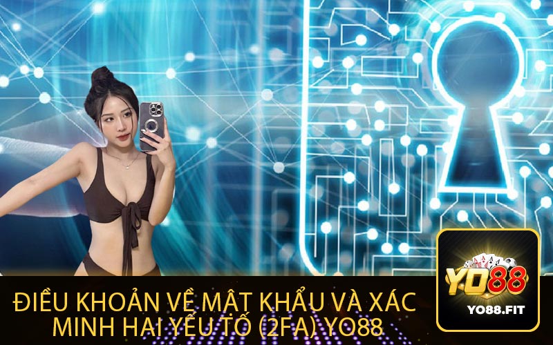 Điều Khoản Về Mật Khẩu và Xác 
Minh Hai Yếu Tố (2FA) Yo88