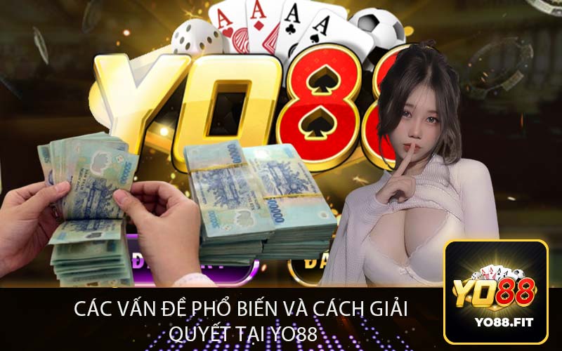 Các Vấn Đề Phổ Biến và Cách Giải 
Quyết Tại Yo88