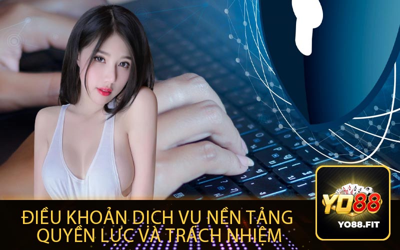 Điều Khoản Dịch Vụ Nền Tảng 
Quyền Lực và Trách Nhiệm
